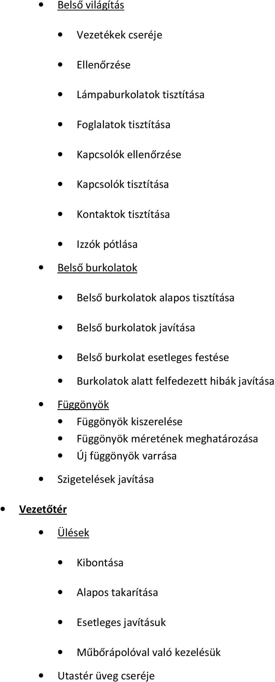 festése Burkolatok alatt felfedezett hibák javítása Függönyök Függönyök kiszerelése Függönyök méretének meghatározása Új függönyök