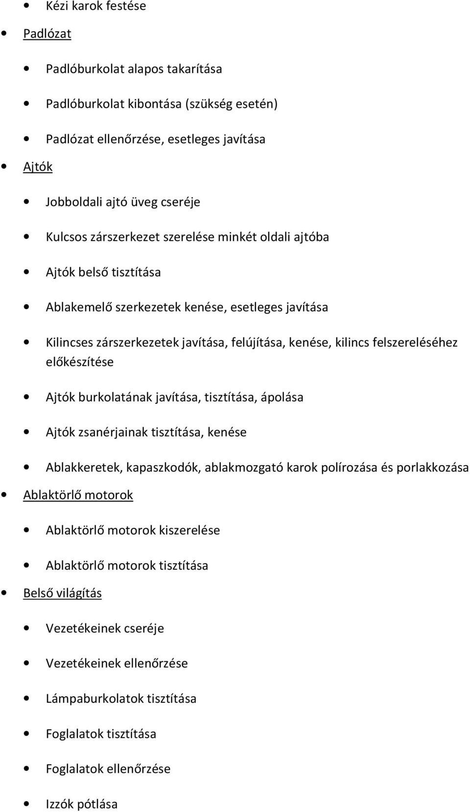 előkészítése Ajtók burkolatának javítása, tisztítása, ápolása Ajtók zsanérjainak tisztítása, kenése Ablakkeretek, kapaszkodók, ablakmozgató karok polírozása és porlakkozása Ablaktörlő motorok