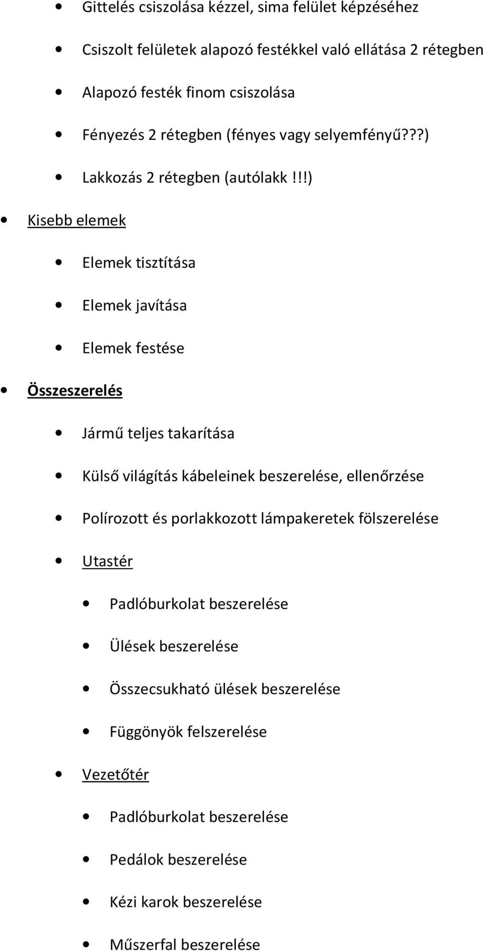 !!) Kisebb elemek Elemek tisztítása Elemek javítása Elemek festése Összeszerelés Jármű teljes takarítása Külső világítás kábeleinek beszerelése, ellenőrzése