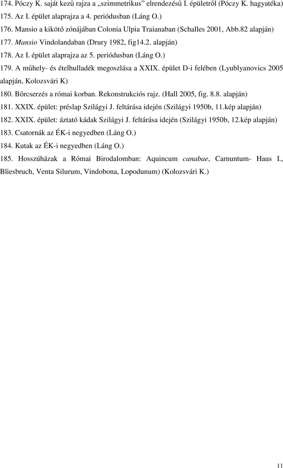 A mőhely- és ételhulladék megoszlása a XXIX. épület D-i felében (Lyublyanovics 2005 alapján, Kolozsvári K) 180. Bırcserzés a római korban. Rekonstrukciós rajz. (Hall 2005, fig. 8.8. alapján) 181.