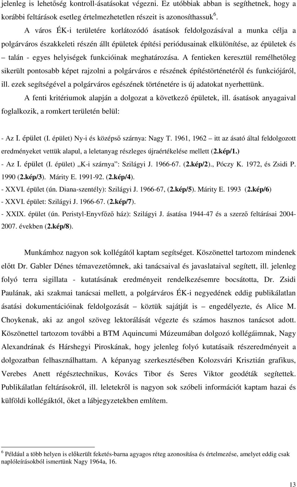 funkcióinak meghatározása. A fentieken keresztül remélhetıleg sikerült pontosabb képet rajzolni a polgárváros e részének építéstörténetérıl és funkciójáról, ill.