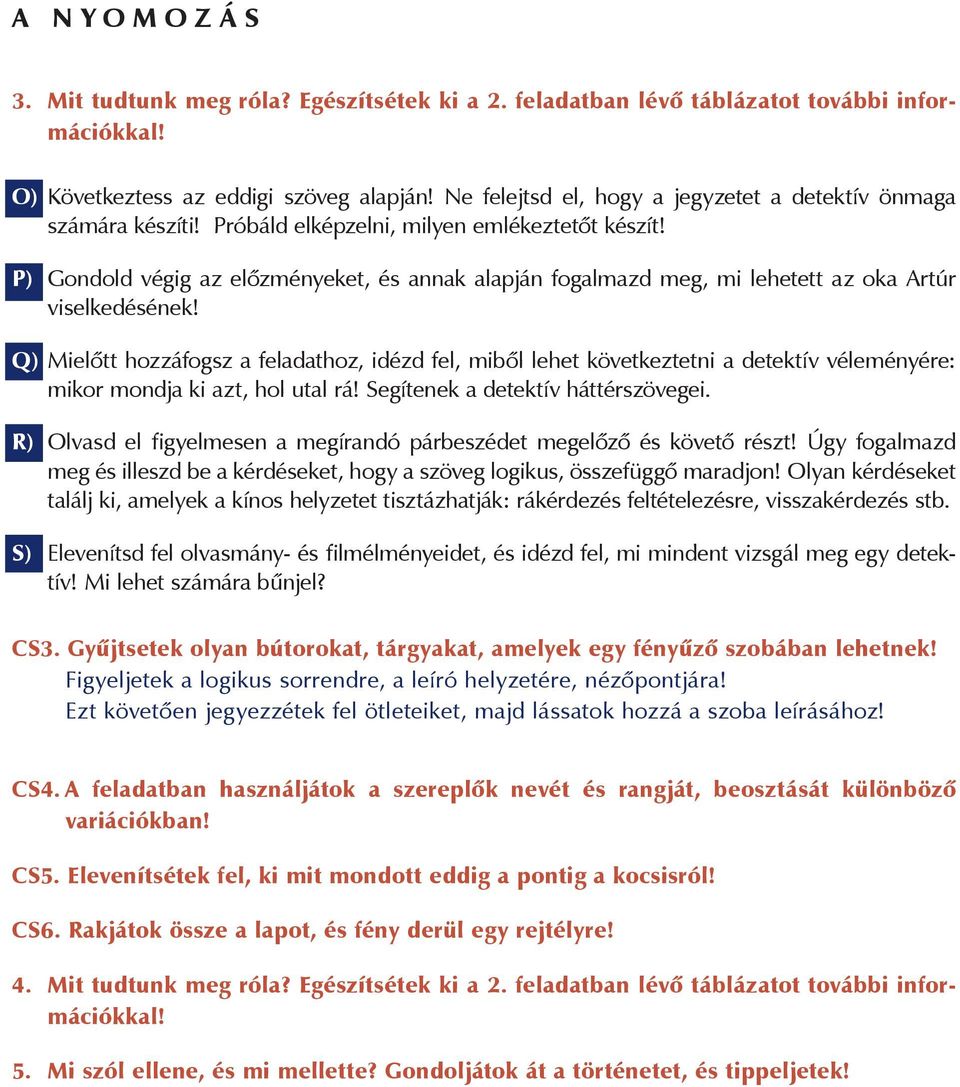 P) Gondold végig az előzményeket, és annak alapján fogalmazd meg, mi lehetett az oka Artúr viselkedésének!