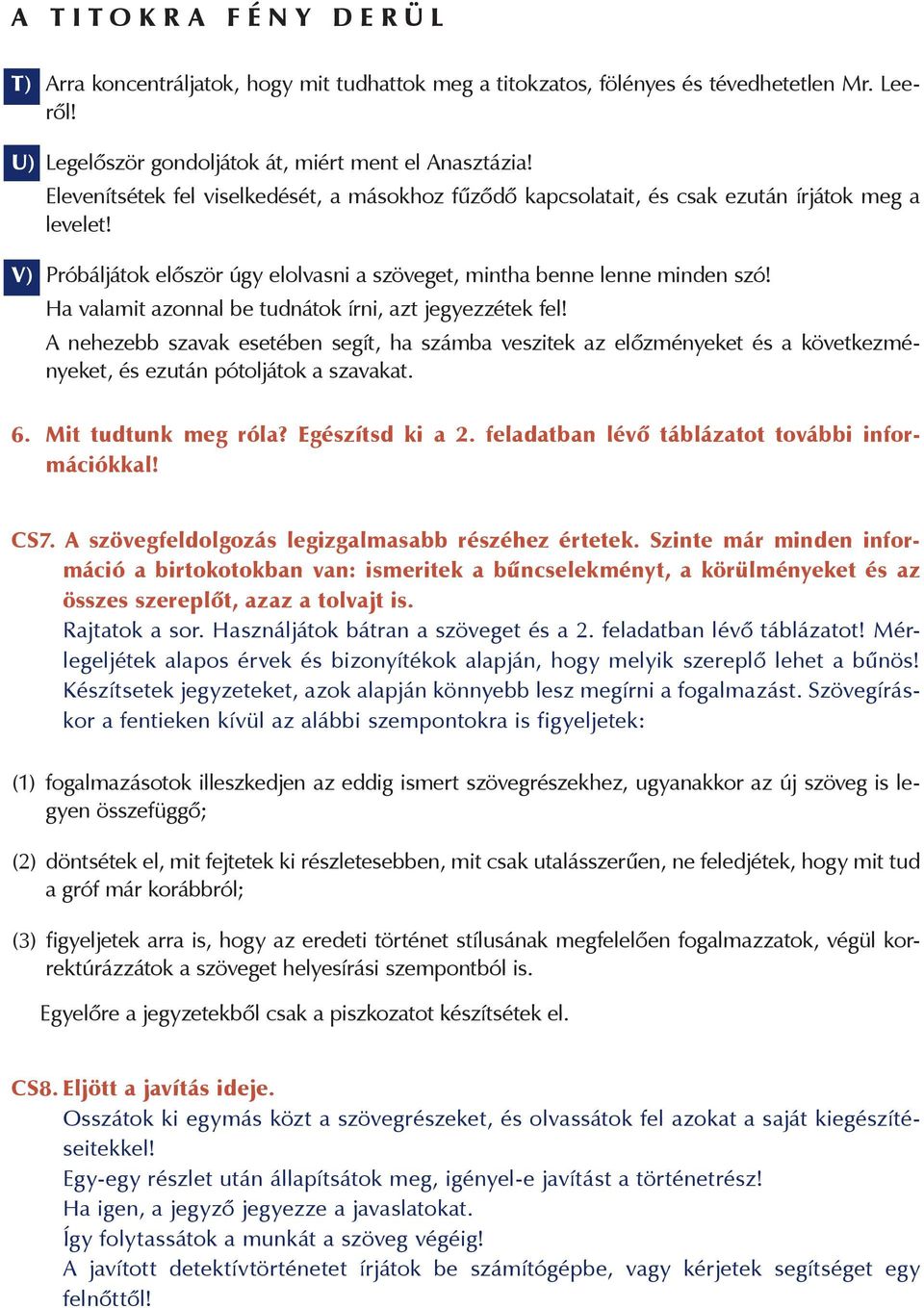 Ha valamit azonnal be tudnátok írni, azt jegyezzétek fel! A nehezebb szavak esetében segít, ha számba veszitek az előzményeket és a következményeket, és ezután pótoljátok a szavakat. 6.