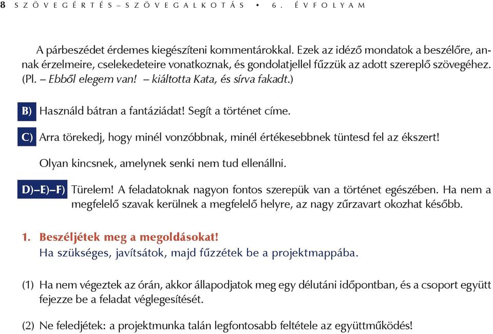 ) B) Használd bátran a fantáziádat! Segít a történet címe. C) Arra törekedj, hogy minél vonzóbbnak, minél értékesebbnek tüntesd fel az ékszert! Olyan kincsnek, amelynek senki nem tud ellenállni.