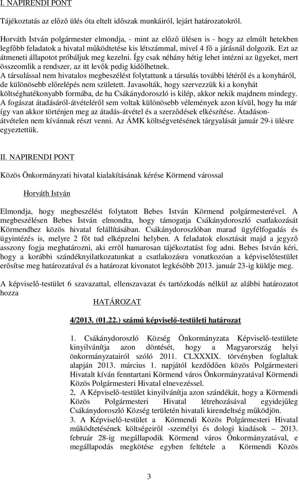 Ezt az átmeneti állapotot próbáljuk meg kezelni. Így csak néhány hétig lehet intézni az ügyeket, mert összeomlik a rendszer, az itt levők pedig kidőlhetnek.