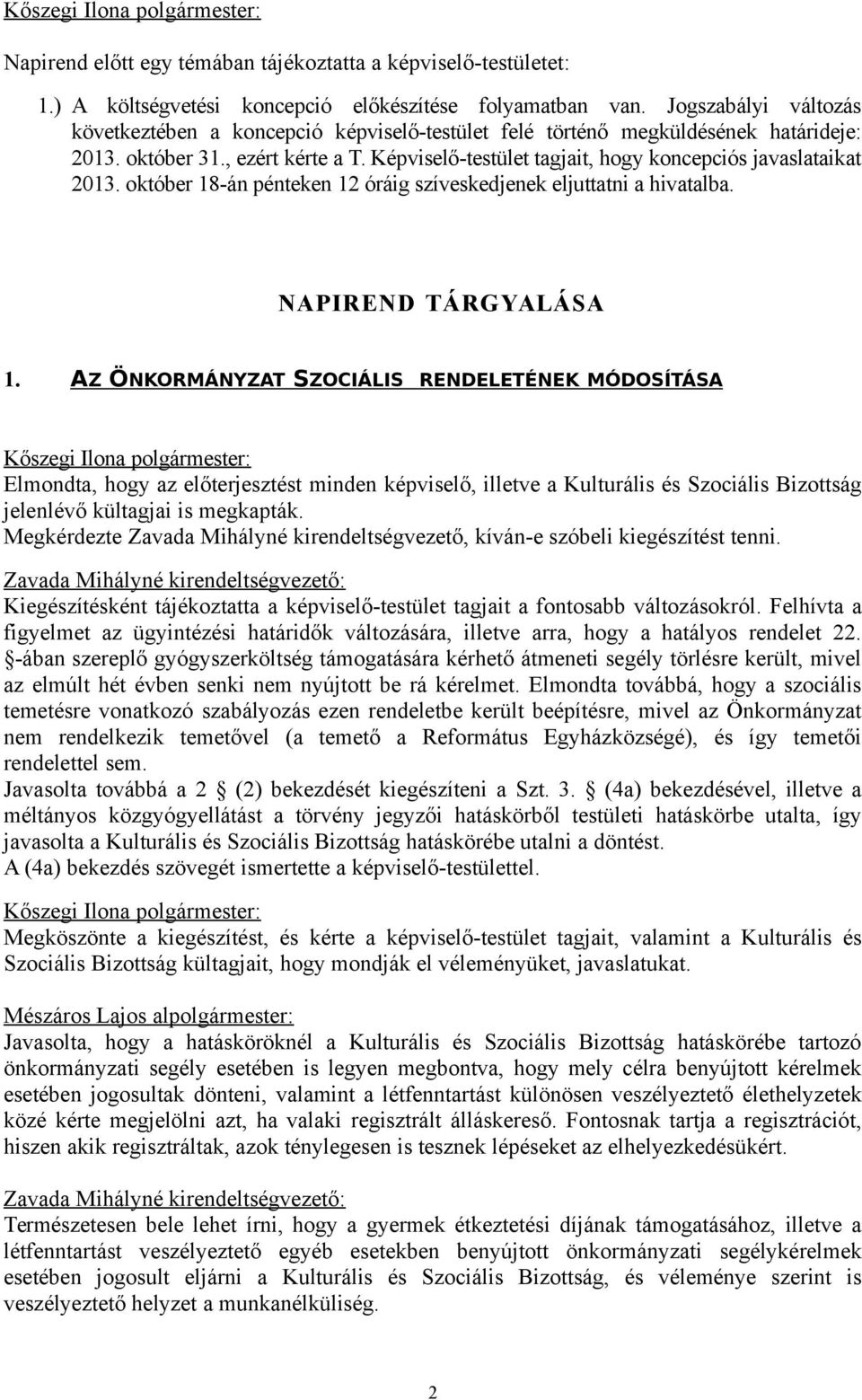 Képviselő-testület tagjait, hogy koncepciós javaslataikat 2013. október 18-án pénteken 12 óráig szíveskedjenek eljuttatni a hivatalba. NAPIREND TÁRGYALÁSA 1.