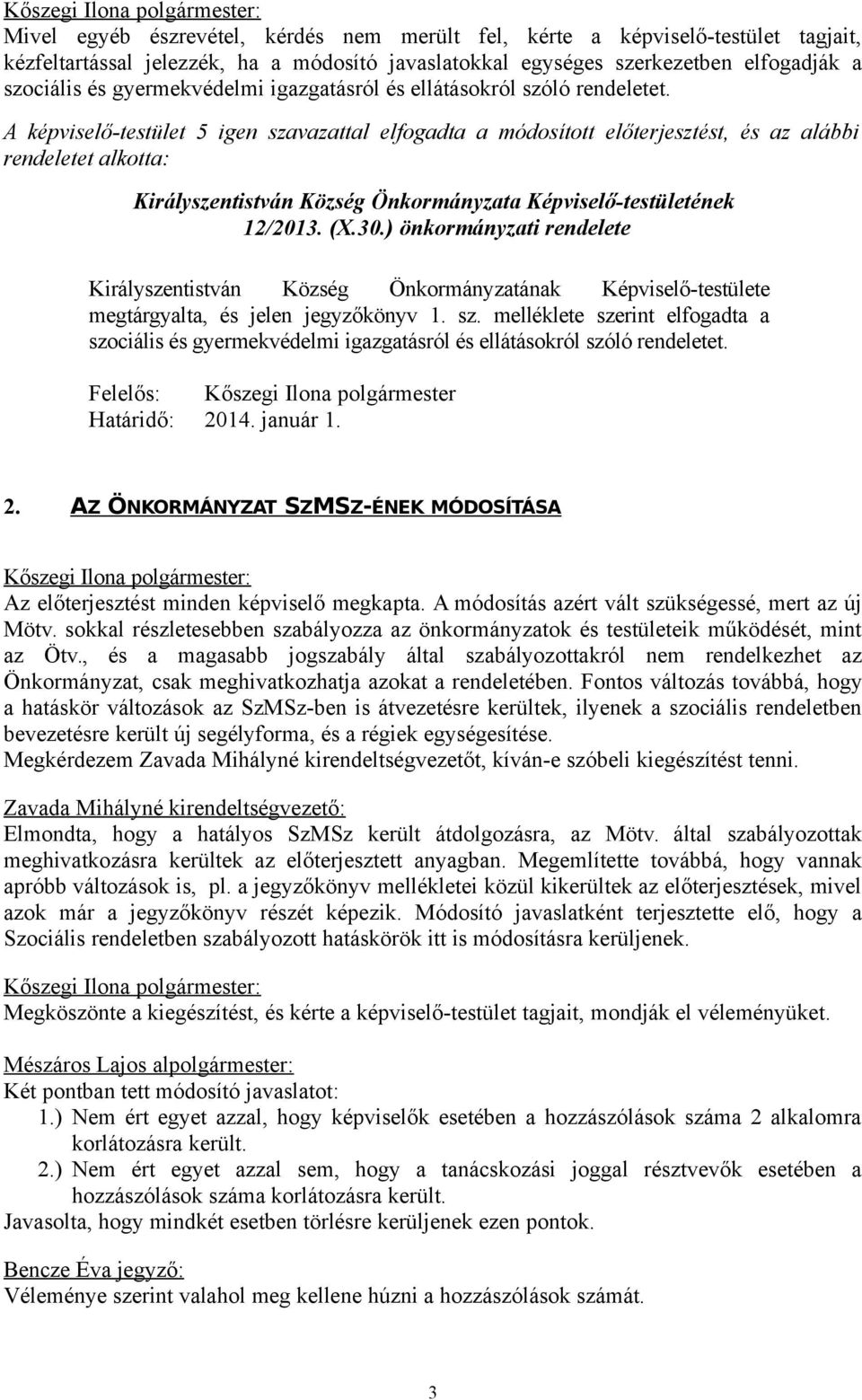 A képviselő-testület 5 igen szavazattal elfogadta a módosított előterjesztést, és az alábbi rendeletet alkotta: Királyszentistván Község Önkormányzata Képviselő-testületének 12/2013. (X.30.
