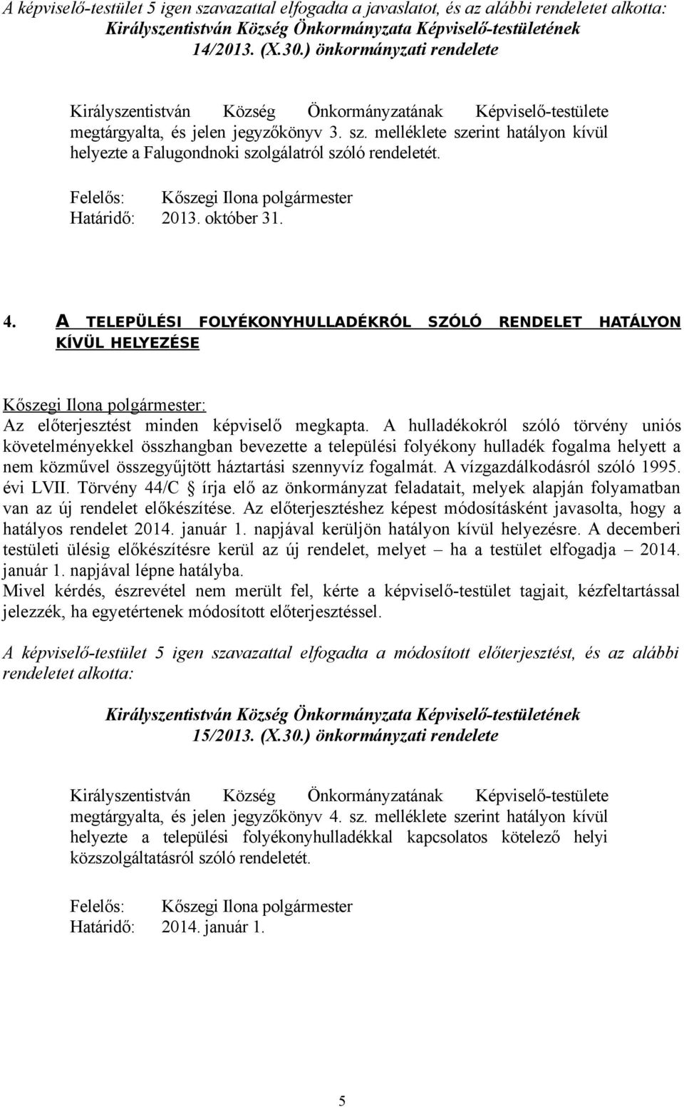 melléklete szerint hatályon kívül helyezte a Falugondnoki szolgálatról szóló rendeletét. Felelős: Kőszegi Ilona polgármester Határidő: 2013. október 31. 4.
