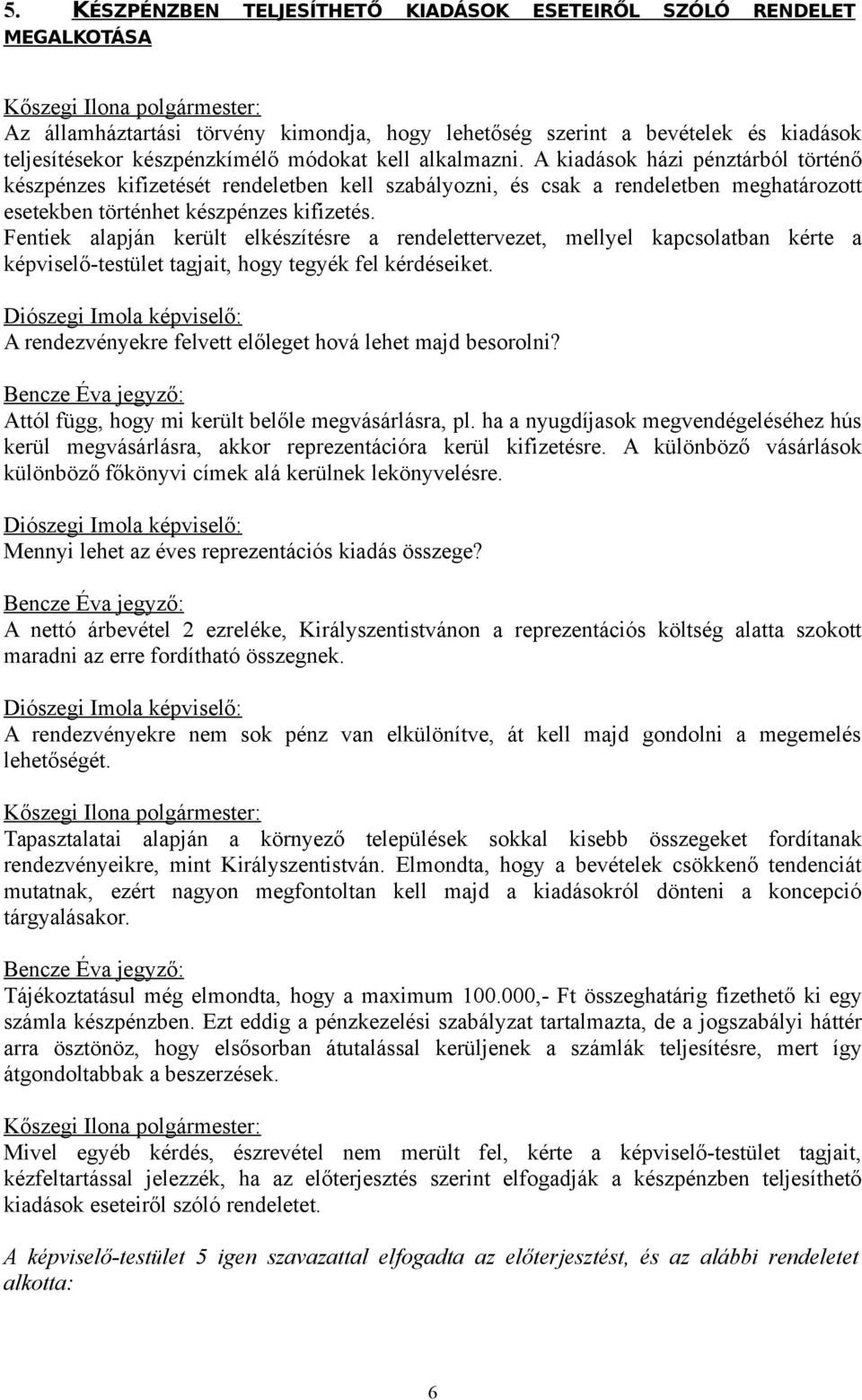 Fentiek alapján került elkészítésre a rendelettervezet, mellyel kapcsolatban kérte a képviselő-testület tagjait, hogy tegyék fel kérdéseiket.