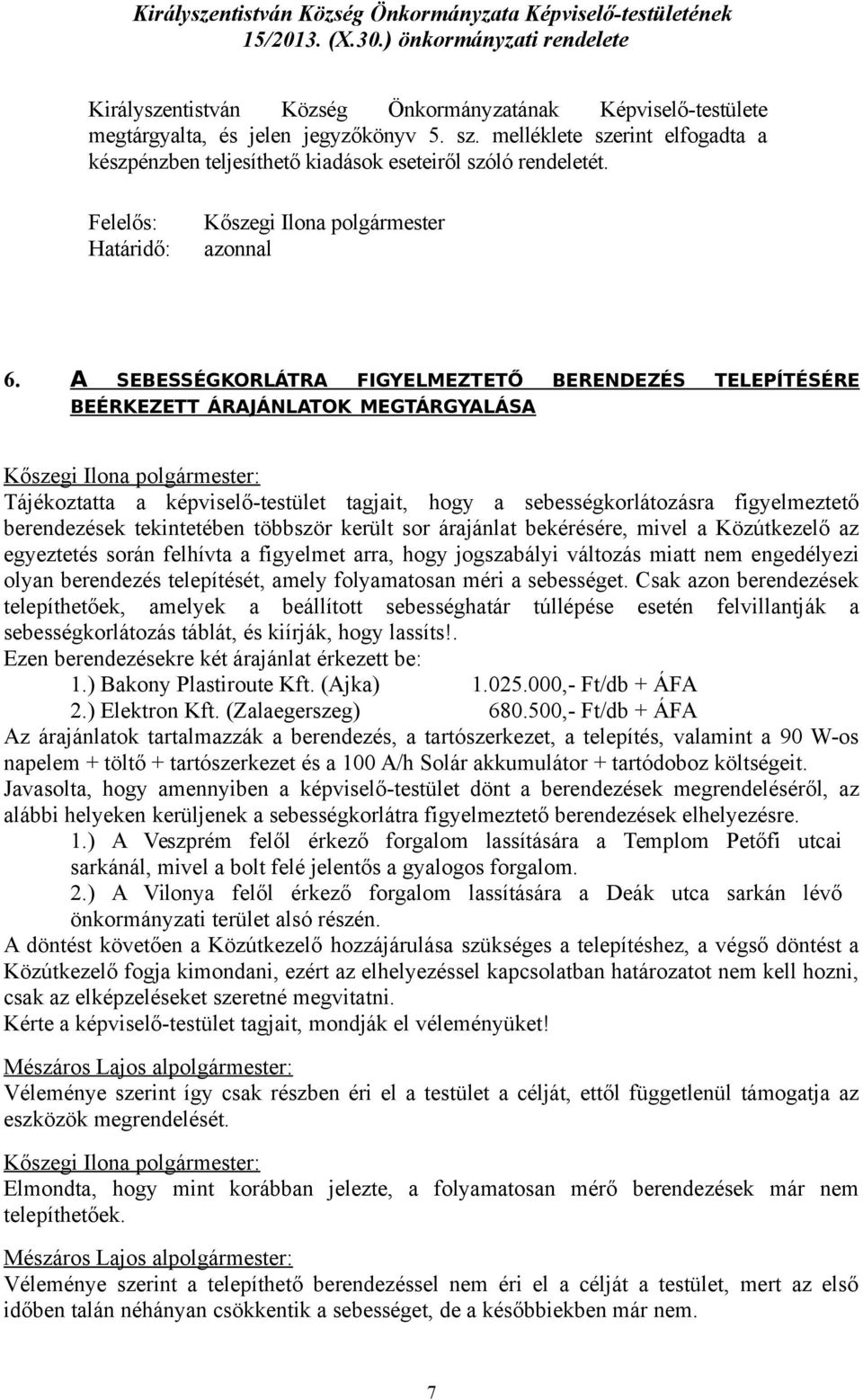 melléklete szerint elfogadta a készpénzben teljesíthető kiadások eseteiről szóló rendeletét. Felelős: Határidő: Kőszegi Ilona polgármester azonnal 6.