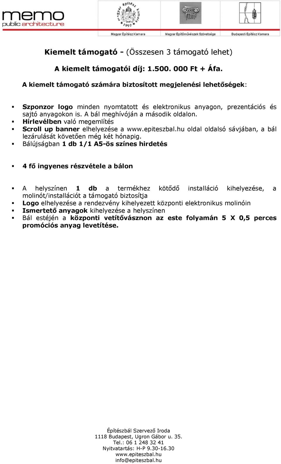 Bálújságban 1 db 1/1 A5-ös színes hirdetés 4 fő ingyenes részvétele a bálon A helyszínen 1 db a termékhez kötődő installáció kihelyezése, a molinót/installációt a támogató biztosítja