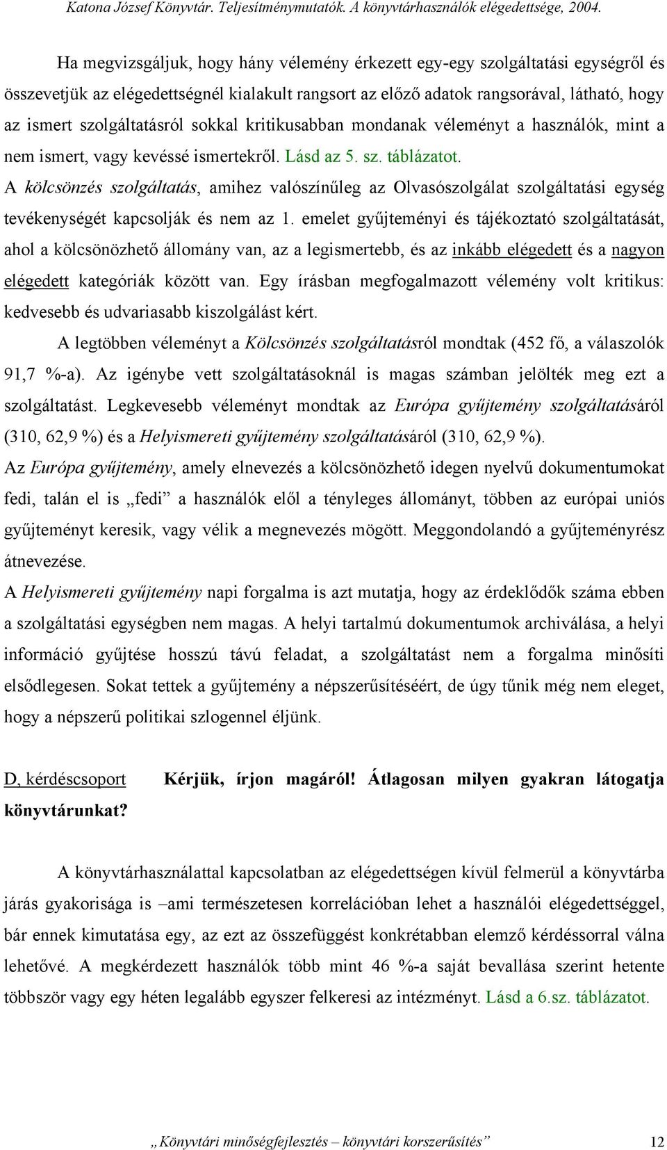 sokkal kritikusabban mondanak véleményt a használók, mint a nem ismert, vagy kevéssé ismertekről. Lásd az 5. sz. táblázatot.