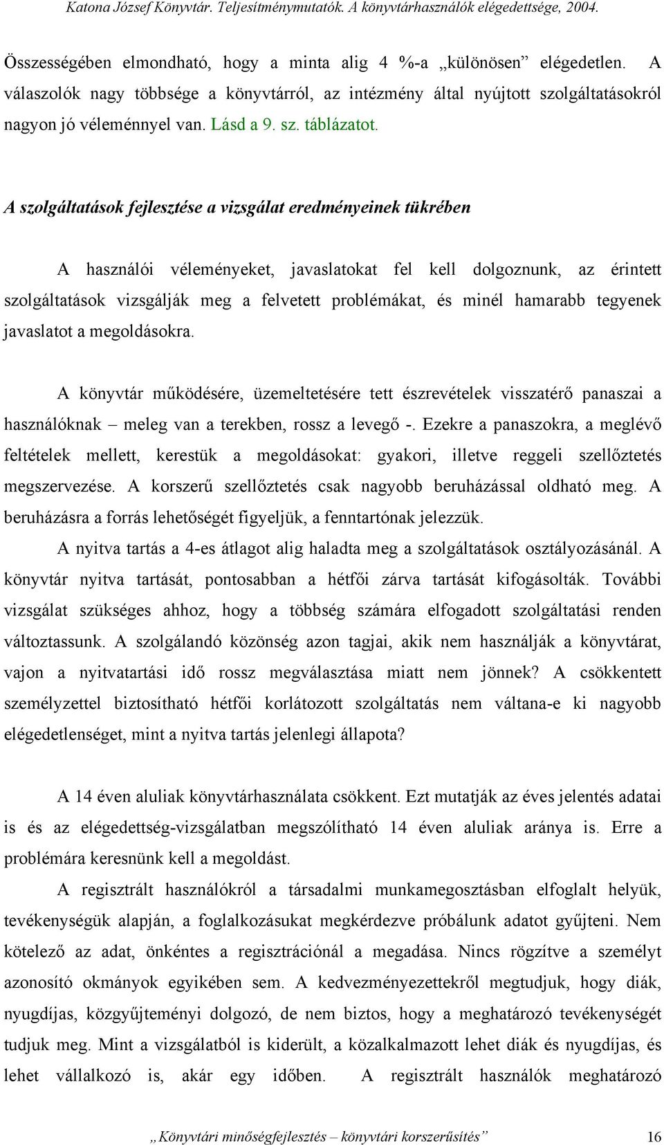 A szolgáltatások fejlesztése a vizsgálat eredményeinek tükrében A használói véleményeket, javaslatokat fel kell dolgoznunk, az érintett szolgáltatások vizsgálják meg a felvetett problémákat, és minél