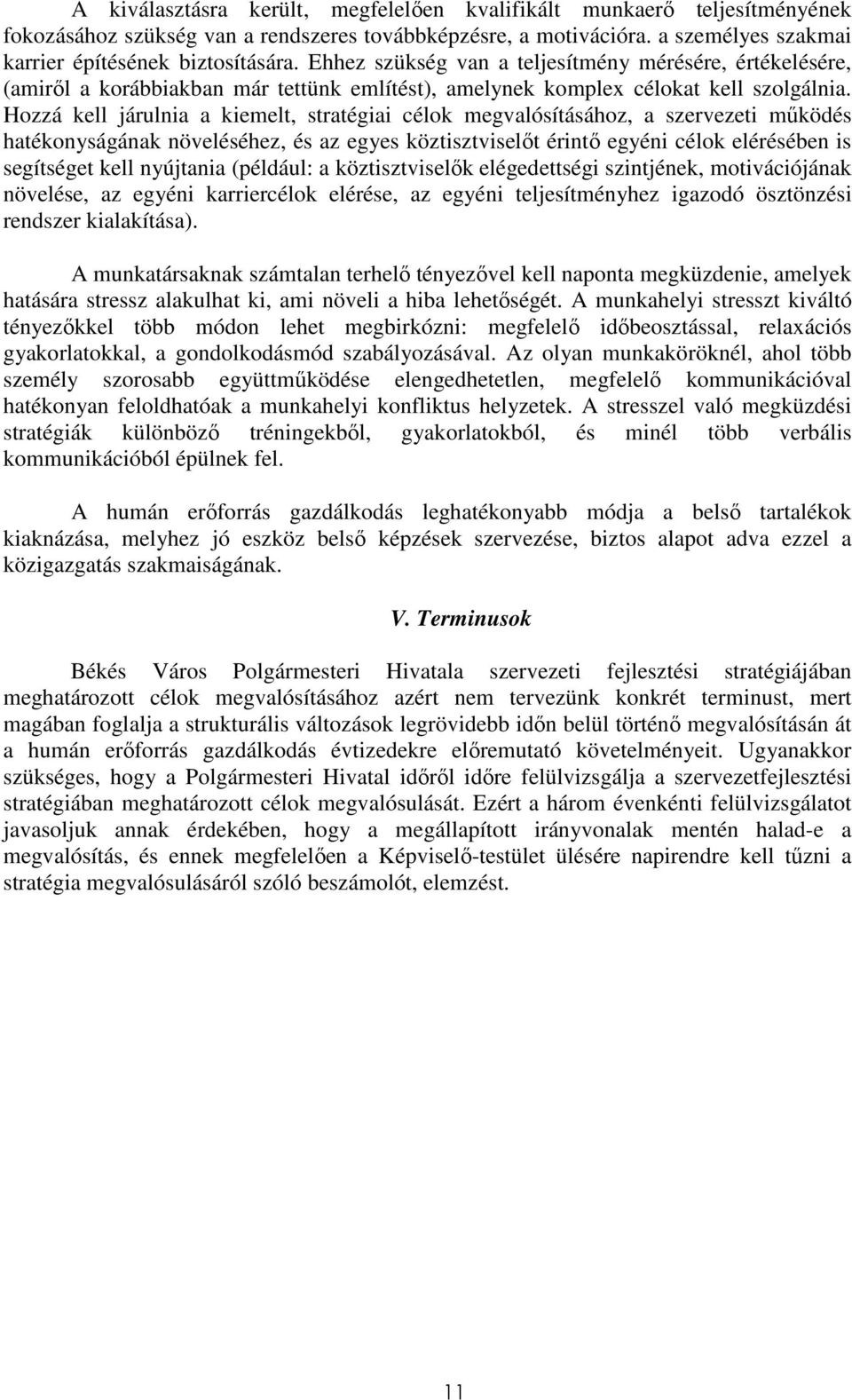Hozzá kell járulnia a kiemelt, stratégiai célok megvalósításához, a szervezeti mőködés hatékonyságának növeléséhez, és az egyes köztisztviselıt érintı egyéni célok elérésében is segítséget kell