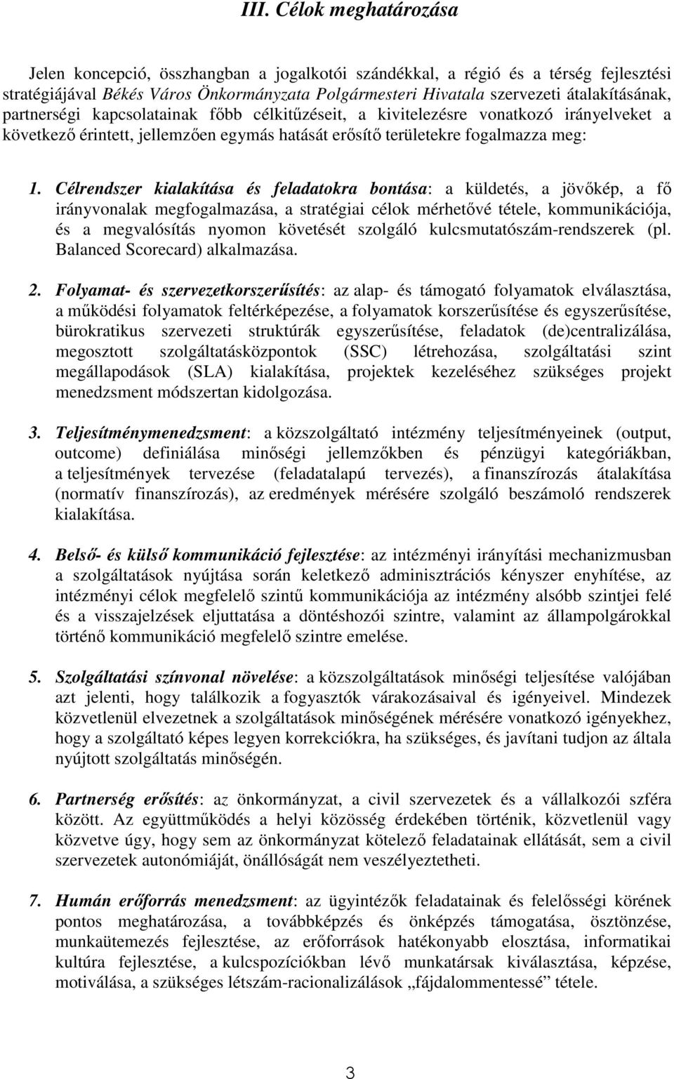 Célrendszer kialakítása és feladatokra bontása: a küldetés, a jövıkép, a fı irányvonalak megfogalmazása, a stratégiai célok mérhetıvé tétele, kommunikációja, és a megvalósítás nyomon követését