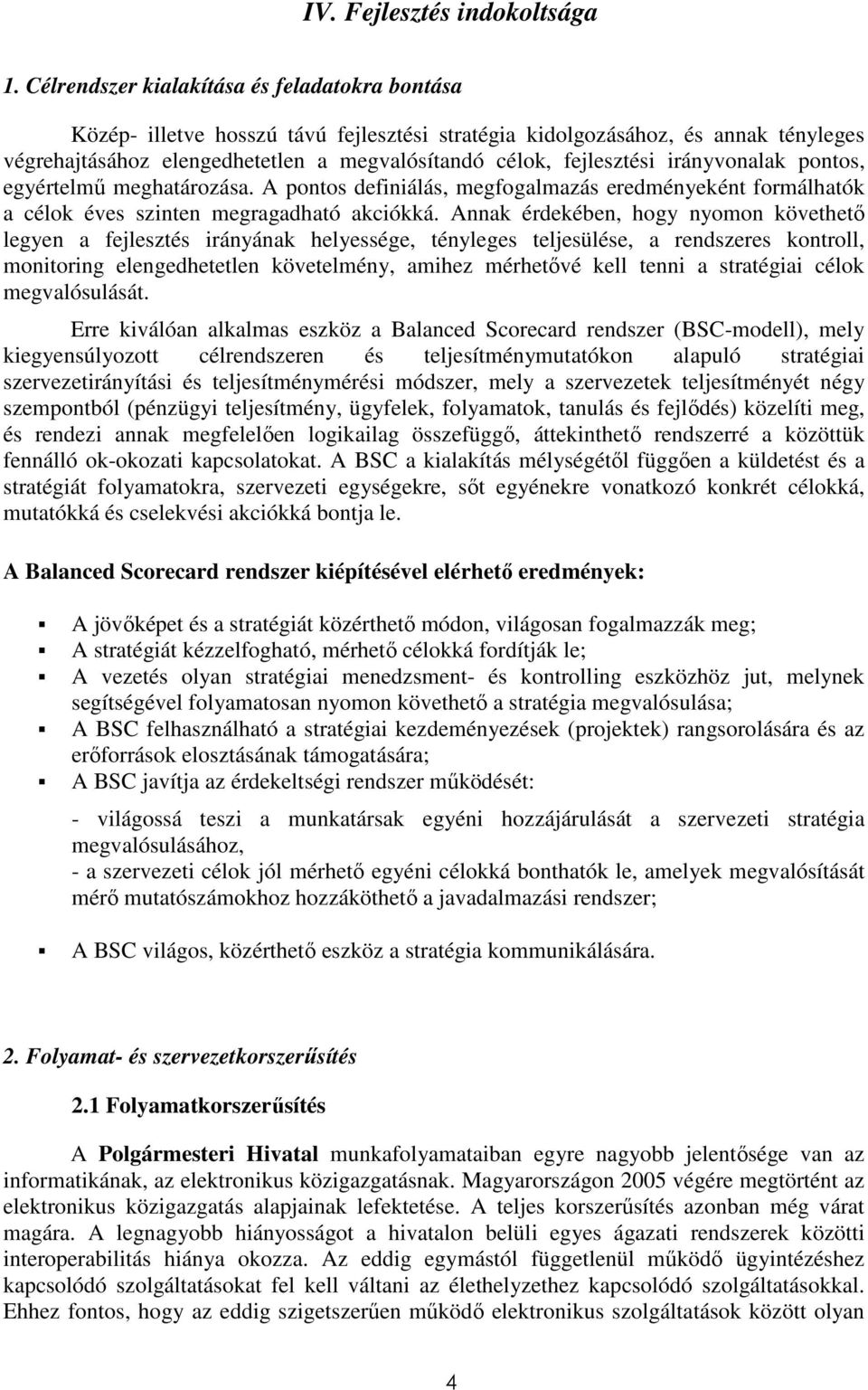 irányvonalak pontos, egyértelmő meghatározása. A pontos definiálás, megfogalmazás eredményeként formálhatók a célok éves szinten megragadható akciókká.