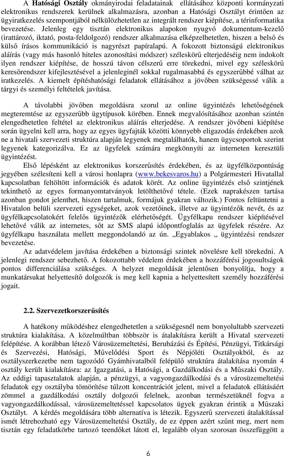 Jelenleg egy tisztán elektronikus alapokon nyugvó dokumentum-kezelı (irattározó, iktató, posta-feldolgozó) rendszer alkalmazása elképzelhetetlen, hiszen a belsı és külsı írásos kommunikáció is