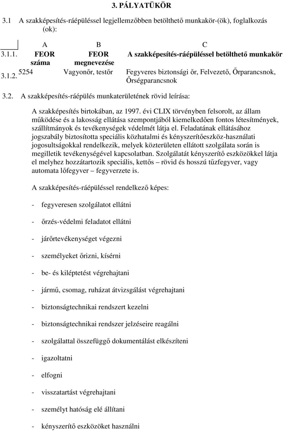 évi CLIX törvényben felsorolt, az állam mőködése és a lakosság ellátása szempontjából kiemelkedıen fontos létesítmények, szállítmányok és tevékenységek védelmét látja el.