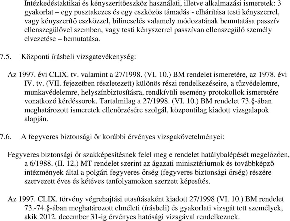 Központi írásbeli vizsgatevékenység: Az 1997. évi CLIX. tv. valamint a 27/1998. (VI. 10.) BM rendelet ismeretére, az 1978. évi IV. tv. (VII.