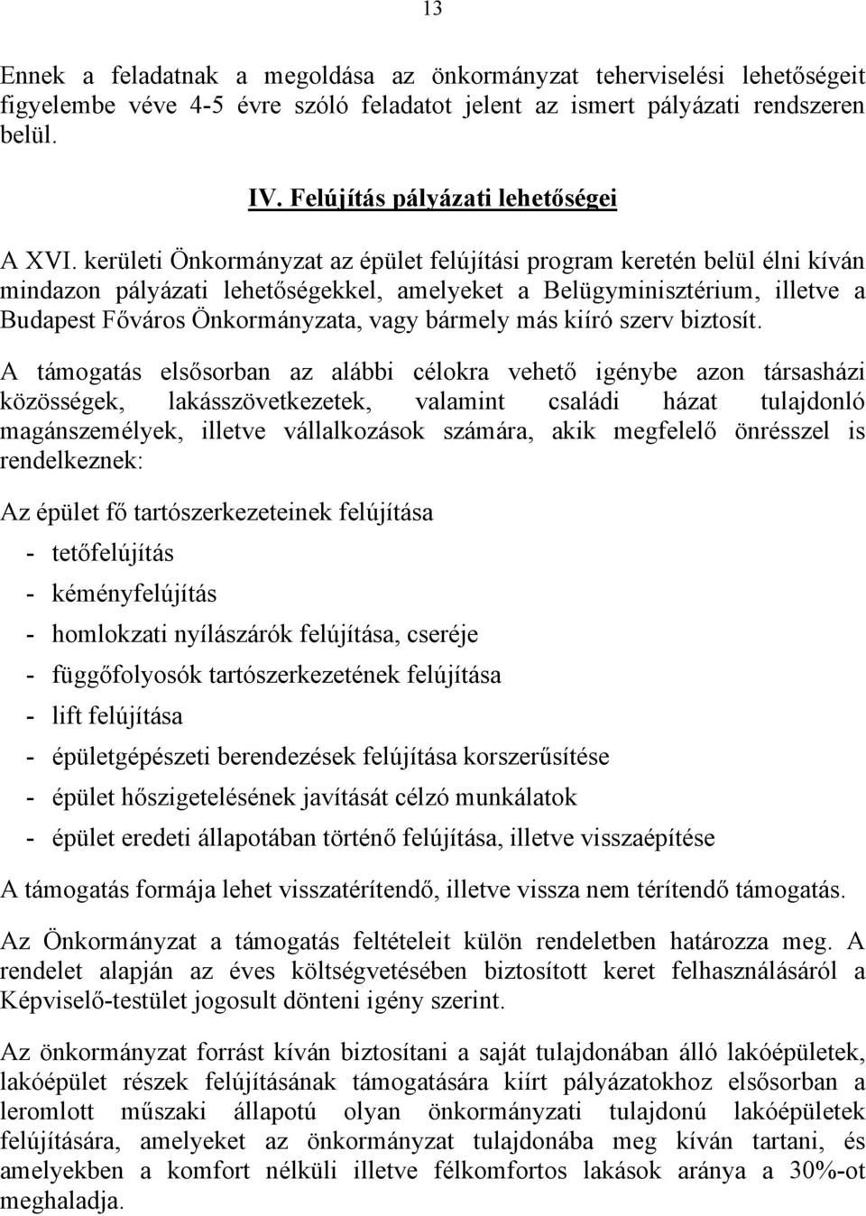 kerületi Önkormányzat az épület felújítási program keretén belül élni kíván mindazon pályázati lehetőségekkel, amelyeket a Belügyminisztérium, illetve a Budapest Főváros Önkormányzata, vagy bármely