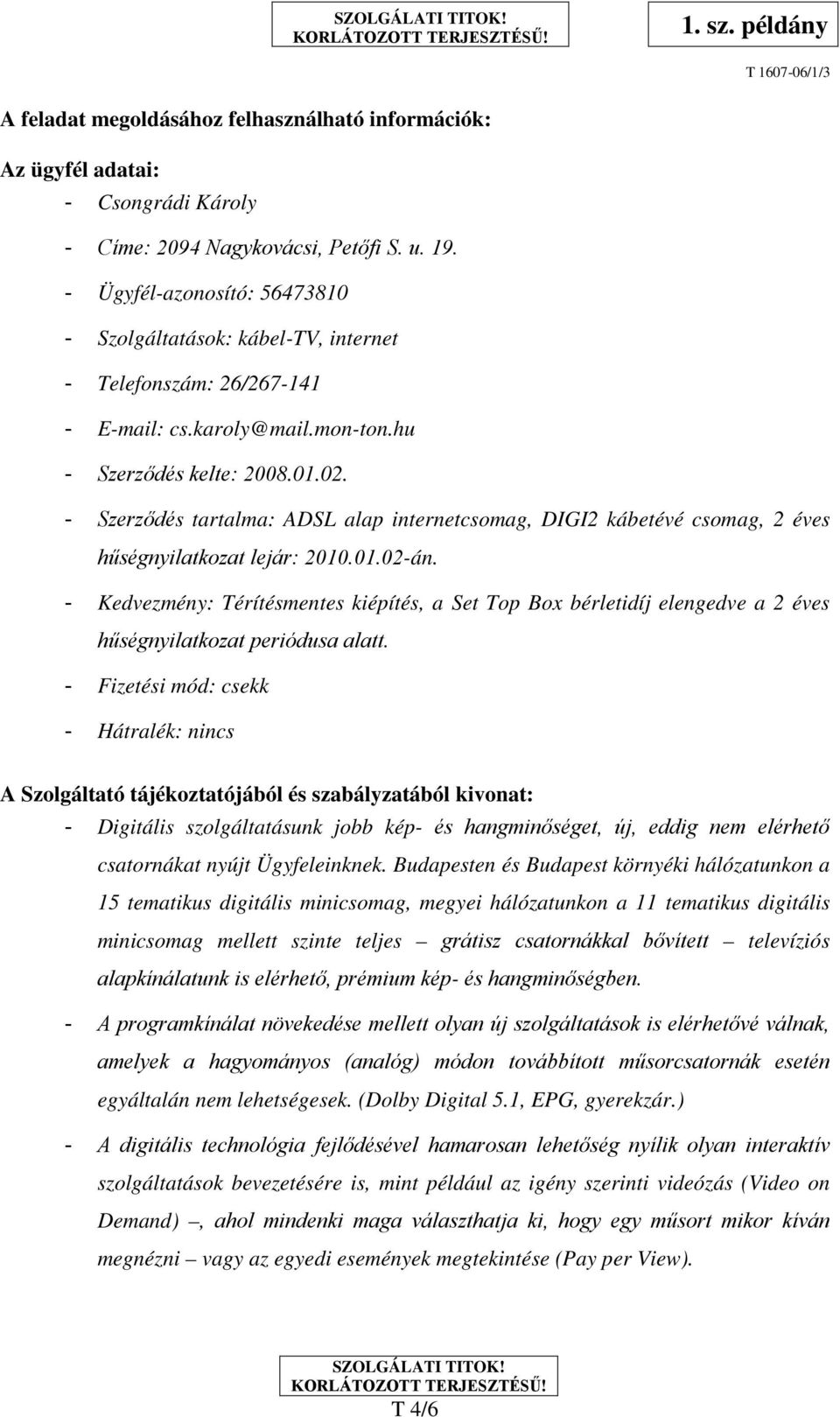 - Szerződés tartalma: ADSL alap internetcsomag, DIGI2 kábetévé csomag, 2 éves hűségnyilatkozat lejár: 20.01.02-án.