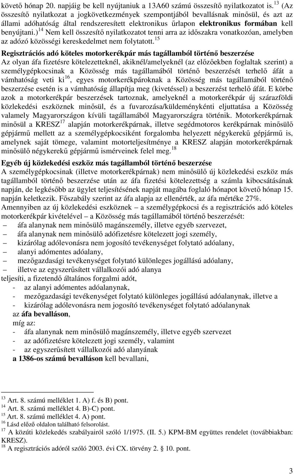 ) 14 Nem kell összesítı nyilatkozatot tenni arra az idıszakra vonatkozóan, amelyben az adózó közösségi kereskedelmet nem folytatott.