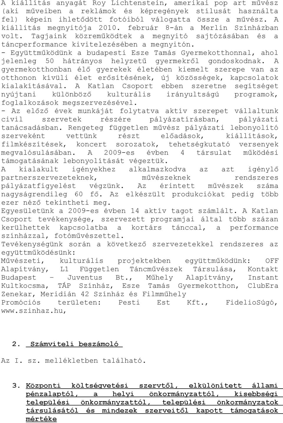 - Együttműködünk a budapesti Esze Tamás Gyermekotthonnal, ahol jelenleg 50 hátrányos helyzetű gyermekről gondoskodnak.