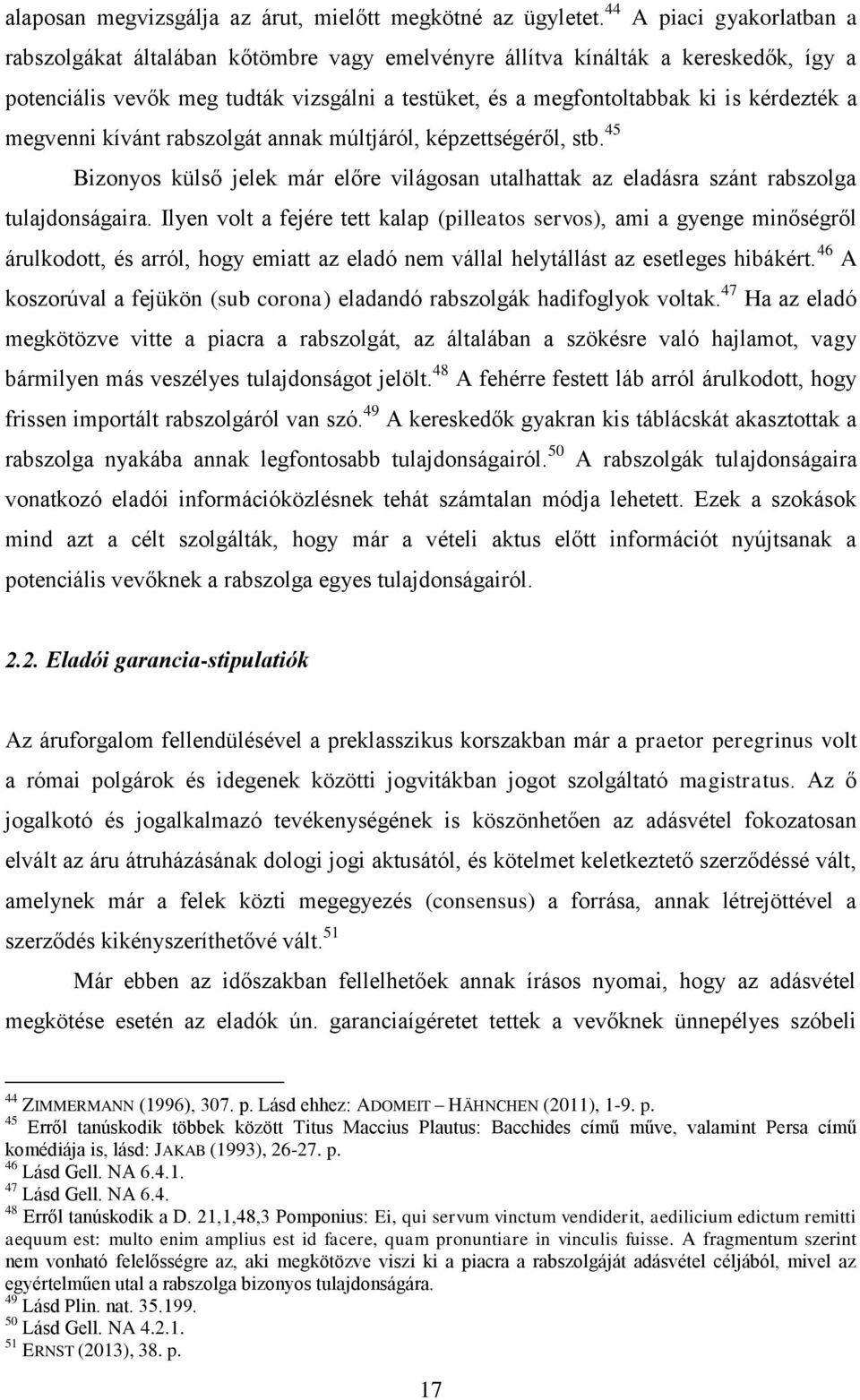 a megvenni kívánt rabszolgát annak múltjáról, képzettségéről, stb. 45 Bizonyos külső jelek már előre világosan utalhattak az eladásra szánt rabszolga tulajdonságaira.