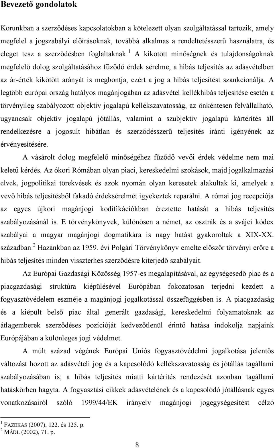 1 A kikötött minőségnek és tulajdonságoknak megfelelő dolog szolgáltatásához fűződő érdek sérelme, a hibás teljesítés az adásvételben az ár-érték kikötött arányát is megbontja, ezért a jog a hibás