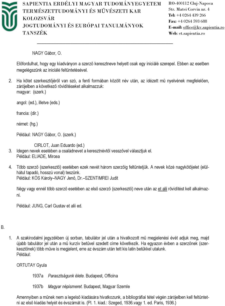 ) francia: (dir.) német: (hg.) NAGY Gábor, O. (szerk.) CIRLOT, Juan Eduardo (ed.) 3. Idegen nevek esetében a családnevet a keresztnévtől vesszővel választjuk el. ELIADE, Mircea 4.