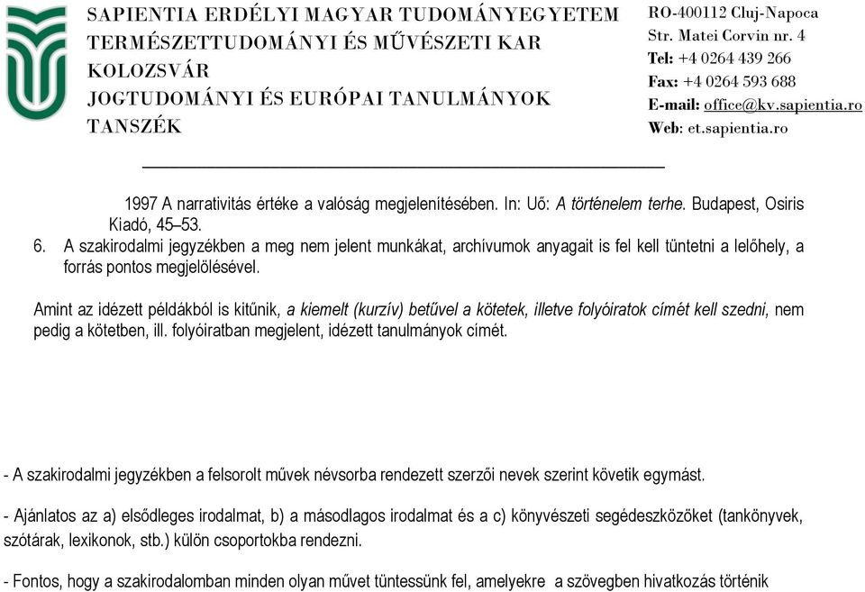 Amint az idézett példákból is kitűnik, a kiemelt (kurzív) betűvel a kötetek, illetve folyóiratok címét kell szedni, nem pedig a kötetben, ill. folyóiratban megjelent, idézett tanulmányok címét.