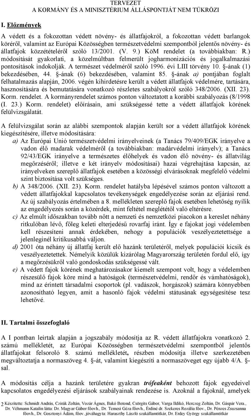 A természet védelméről szóló 1996. évi LIII törvény 10. -ának (1) bekezdésében, 44. -ának (6) bekezdésében, valamint 85. -ának a) pontjában foglalt felhatalmazás alapján, 2006.