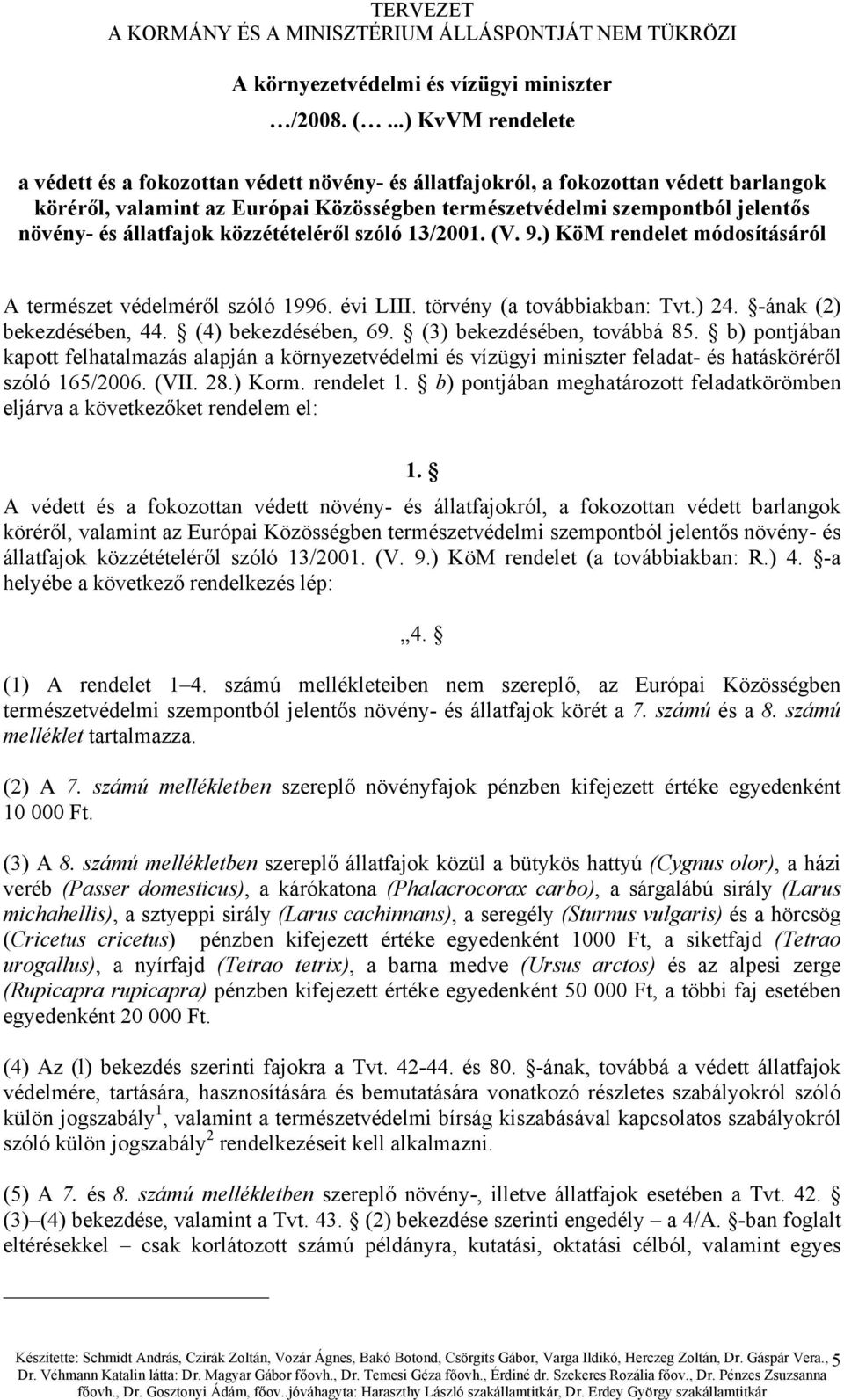 állatfajok közzétételéről szóló 13/2001. (V. 9.) KöM rendelet módosításáról A természet védelméről szóló 1996. évi LIII. törvény (a továbbiakban: Tvt.) 24. -ának (2) bekezdésében, 44.