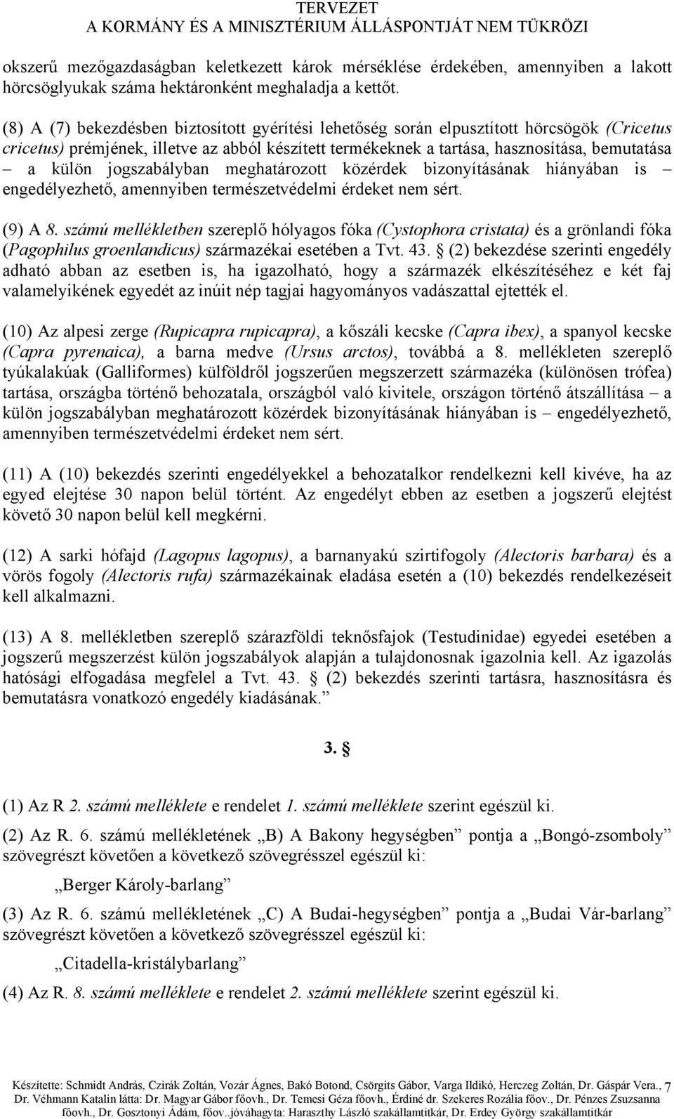 jogszabályban meghatározott közérdek bizonyításának hiányában is engedélyezhető, amennyiben természetvédelmi érdeket nem sért. (9) A 8.