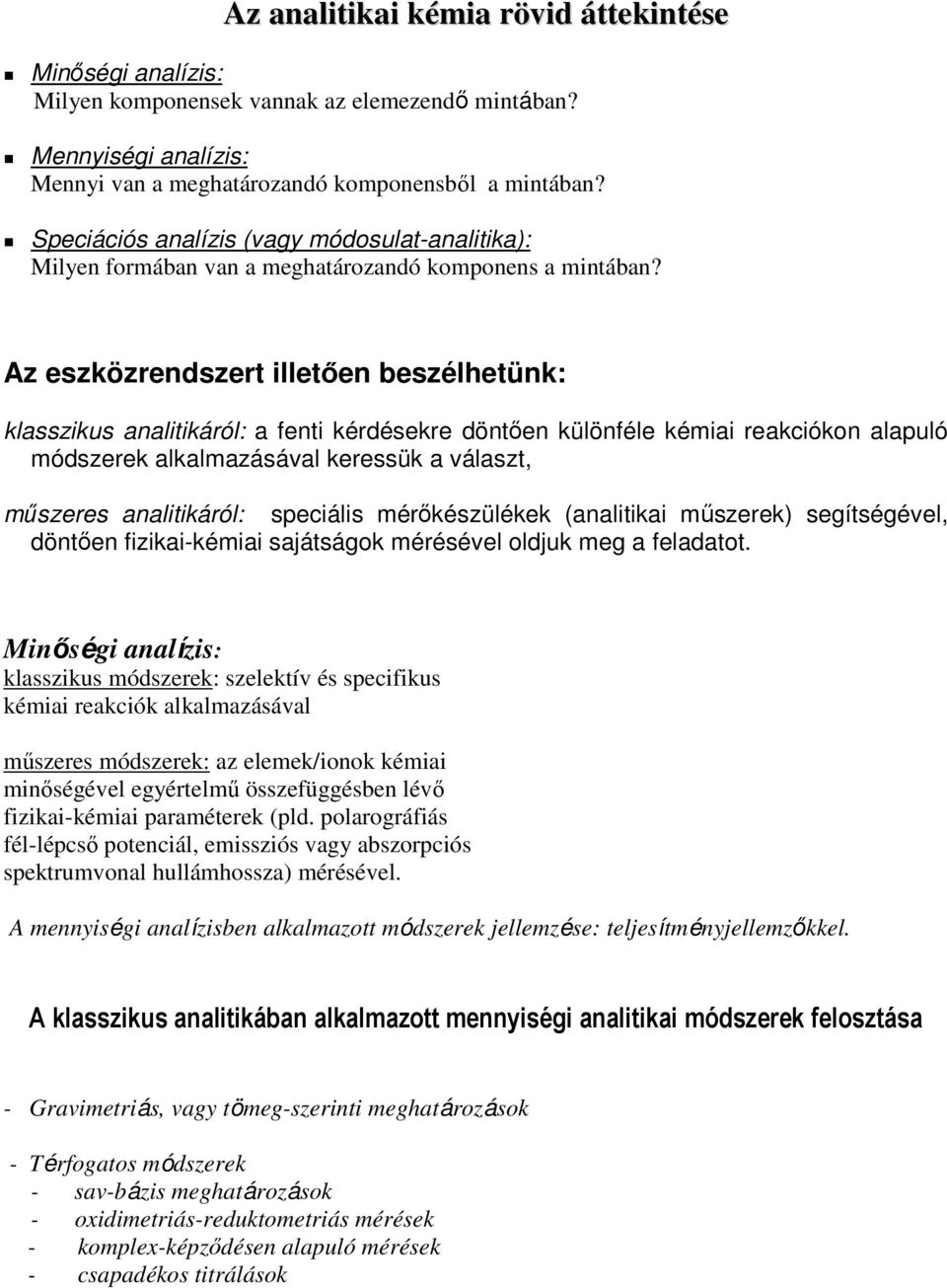 Az eszközrendszert illetıen beszélhetünk: klasszikus analitikáról: a fenti kérdésekre döntıen különféle kémiai reakciókon alapuló módszerek alkalmazásával keressük a választ, mőszeres analitikáról: