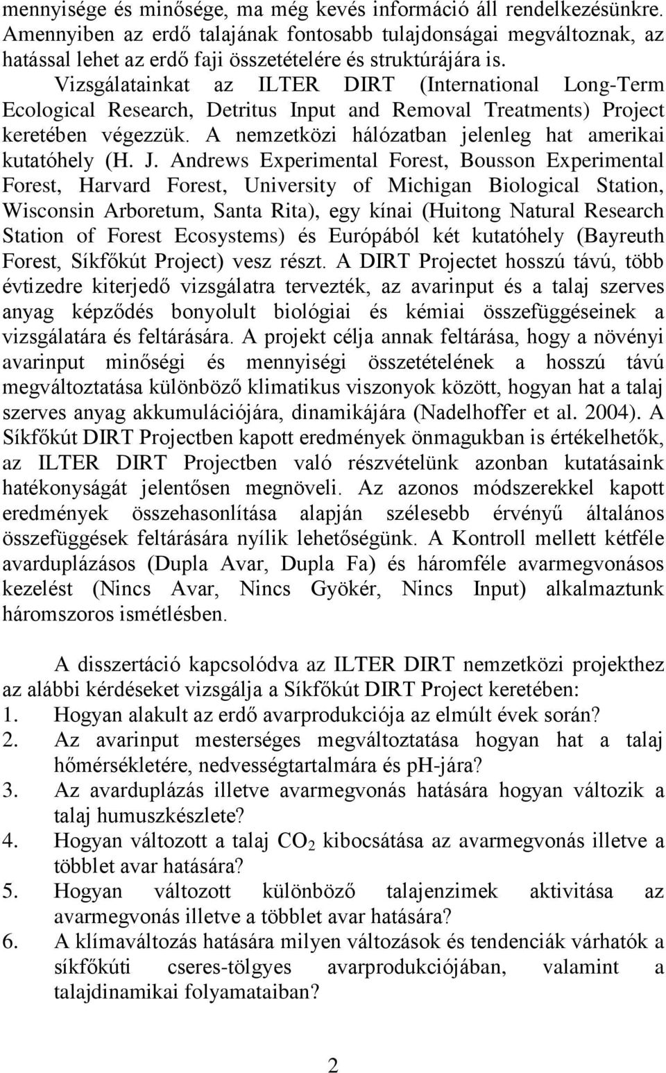 Vizsgálatainkat az ILTER DIRT (International Long-Term Ecological Research, Detritus Input and Removal Treatments) Project keretében végezzük.