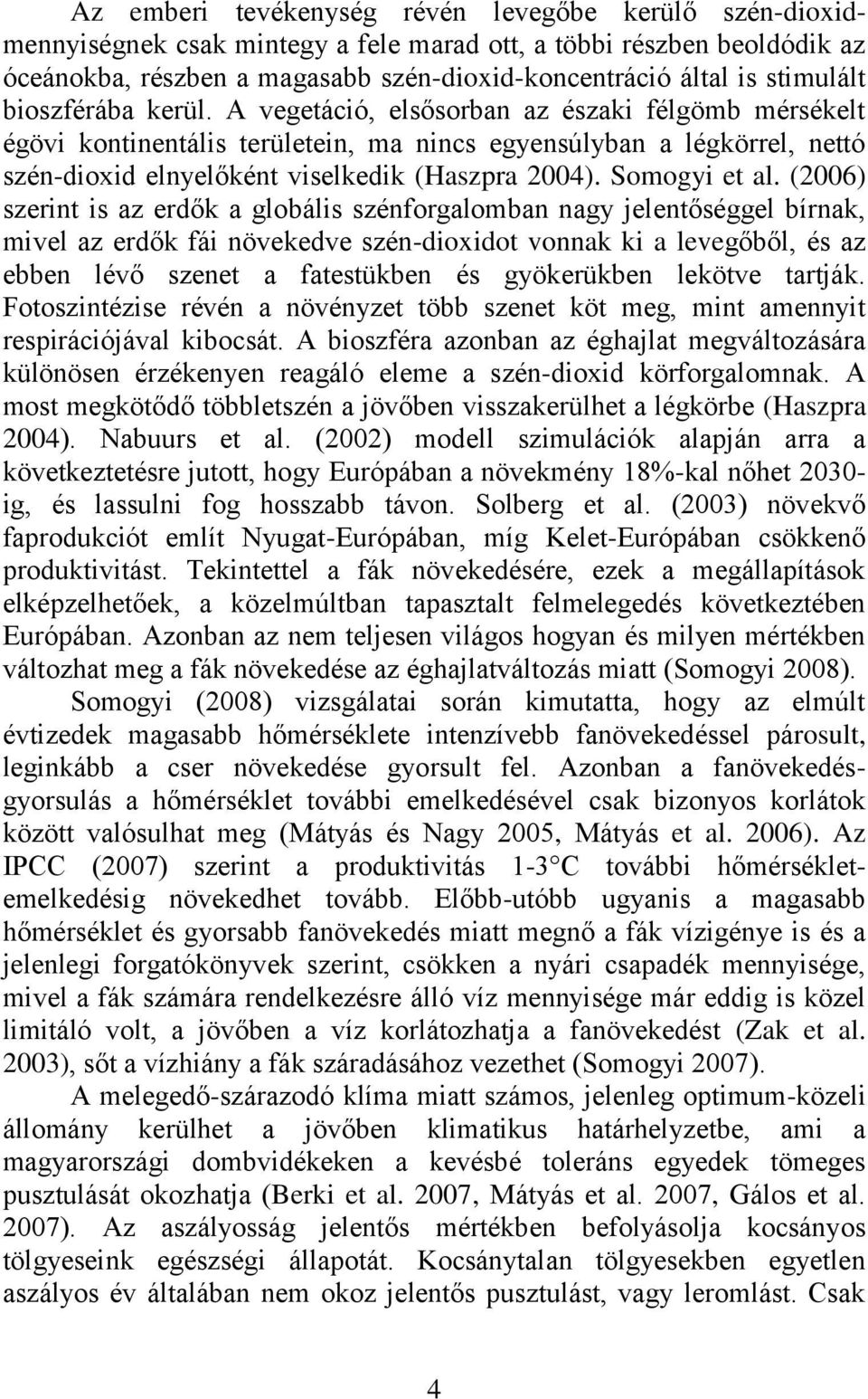 A vegetáció, elsősorban az északi félgömb mérsékelt égövi kontinentális területein, ma nincs egyensúlyban a légkörrel, nettó szén-dioxid elnyelőként viselkedik (Haszpra 2004). Somogyi et al.