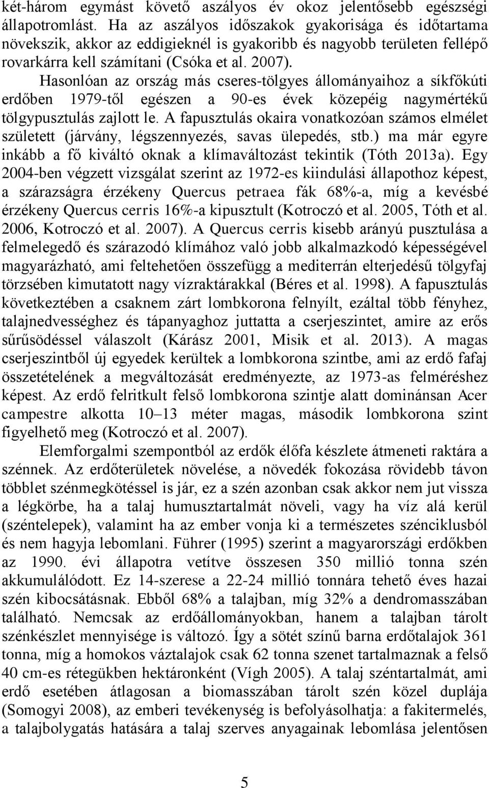 Hasonlóan az ország más cseres-tölgyes állományaihoz a síkfőkúti erdőben 1979-től egészen a 90-es évek közepéig nagymértékű tölgypusztulás zajlott le.