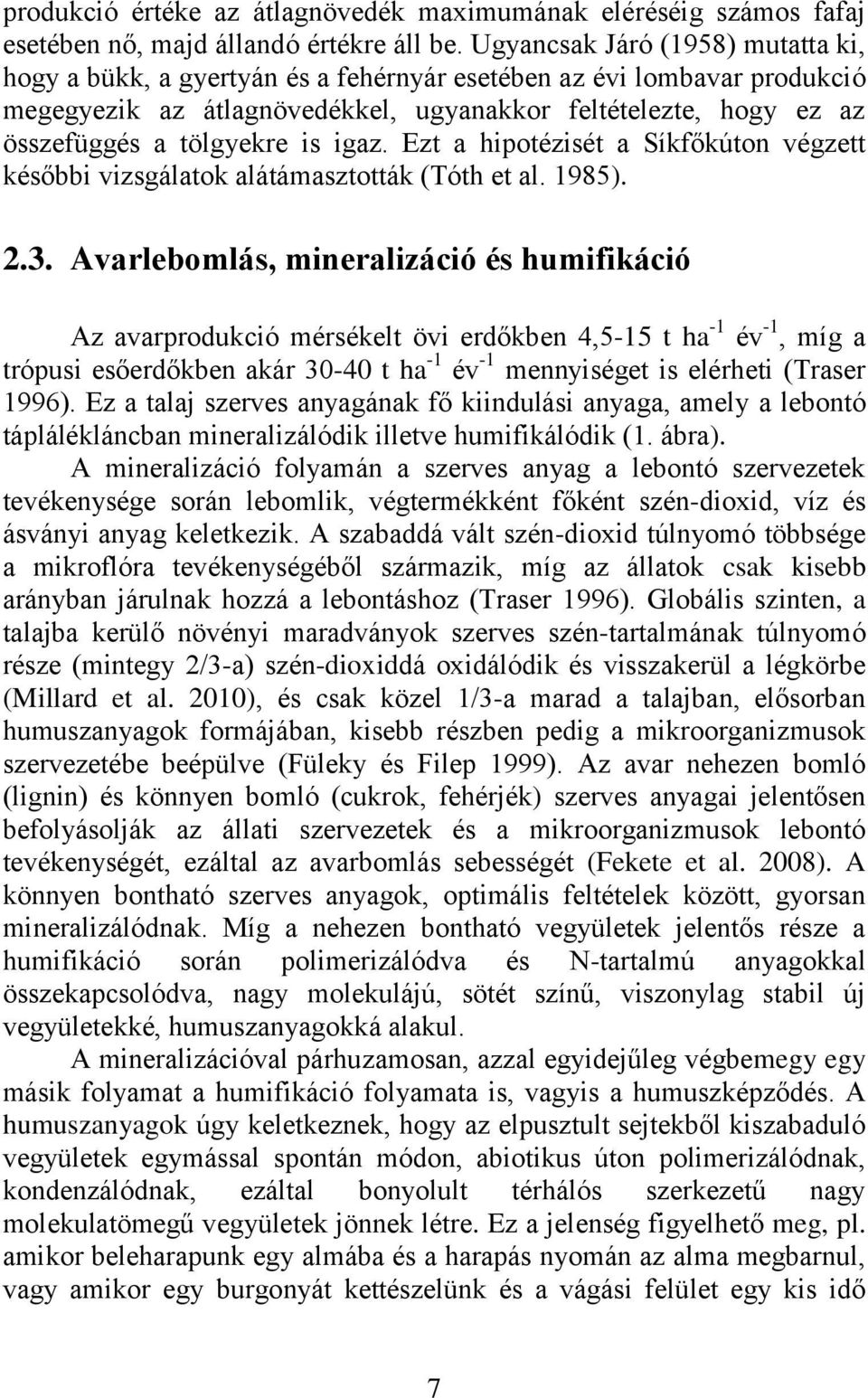is igaz. Ezt a hipotézisét a Síkfőkúton végzett későbbi vizsgálatok alátámasztották (Tóth et al. 1985). 2.3.