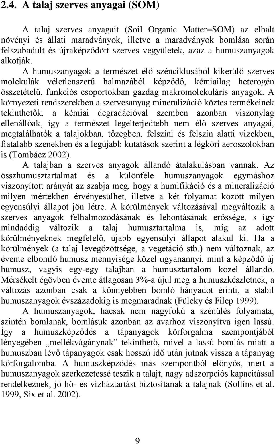 A humuszanyagok a természet élő szénciklusából kikerülő szerves molekulák véletlenszerű halmazából képződő, kémiailag heterogén összetételű, funkciós csoportokban gazdag makromolekuláris anyagok.