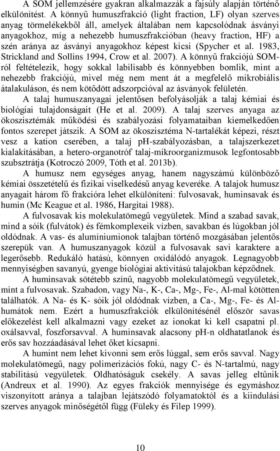 aránya az ásványi anyagokhoz képest kicsi (Spycher et al. 1983, Strickland and Sollins 1994, Crow et al. 2007).