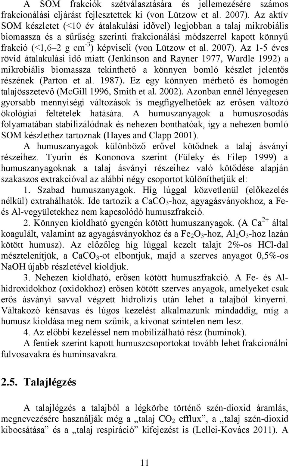 et al. 2007). Az 1-5 éves rövid átalakulási idő miatt (Jenkinson and Rayner 1977, Wardle 1992) a mikrobiális biomassza tekinthető a könnyen bomló készlet jelentős részének (Parton et al. 1987).