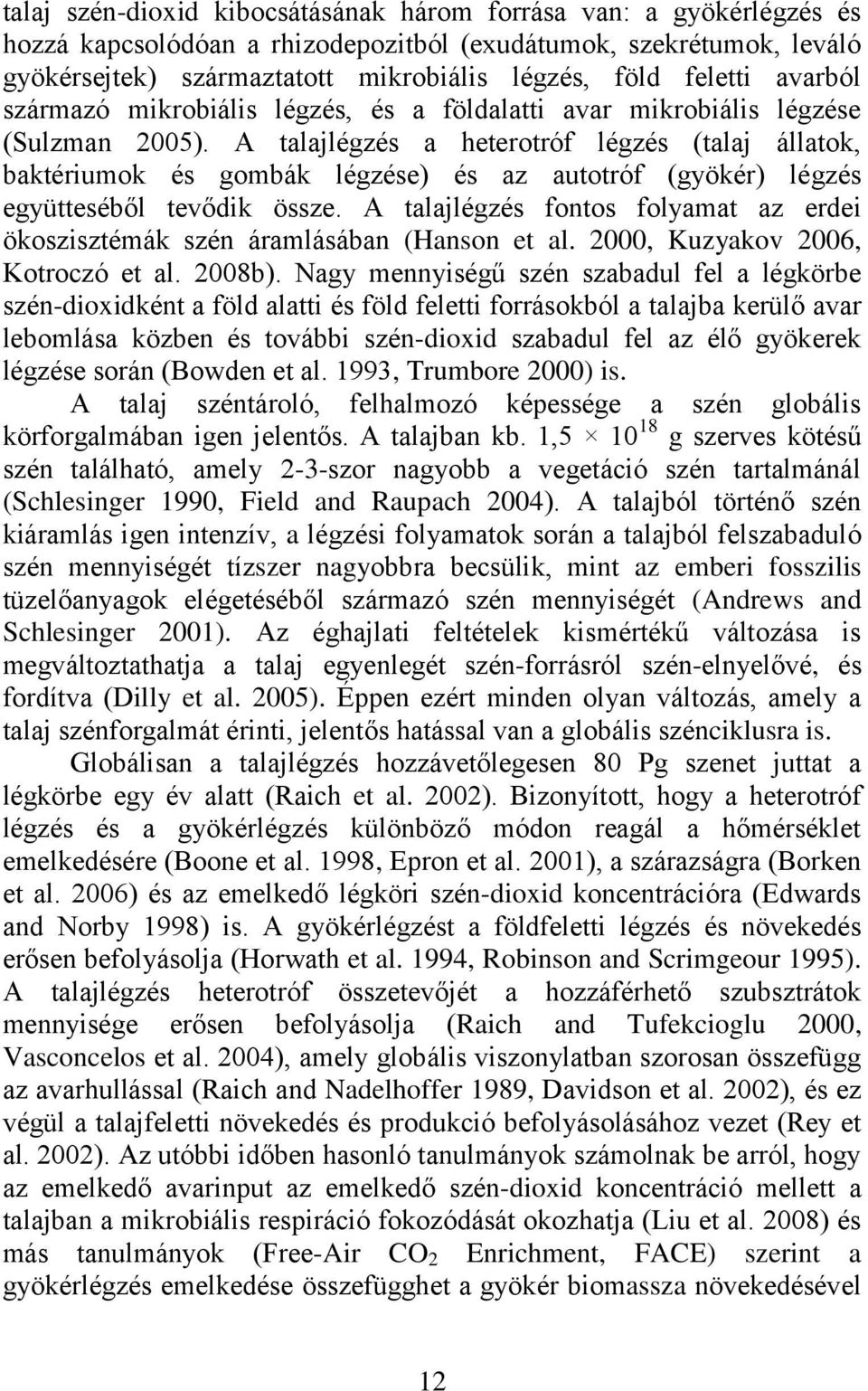 A talajlégzés a heterotróf légzés (talaj állatok, baktériumok és gombák légzése) és az autotróf (gyökér) légzés együtteséből tevődik össze.