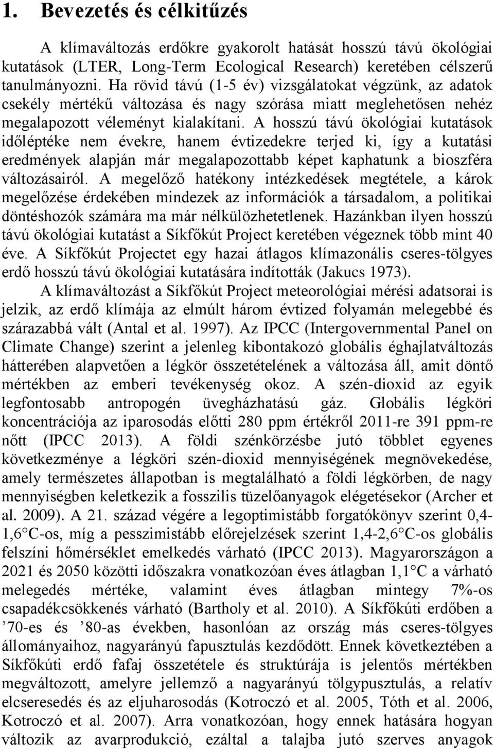 A hosszú távú ökológiai kutatások időléptéke nem évekre, hanem évtizedekre terjed ki, így a kutatási eredmények alapján már megalapozottabb képet kaphatunk a bioszféra változásairól.