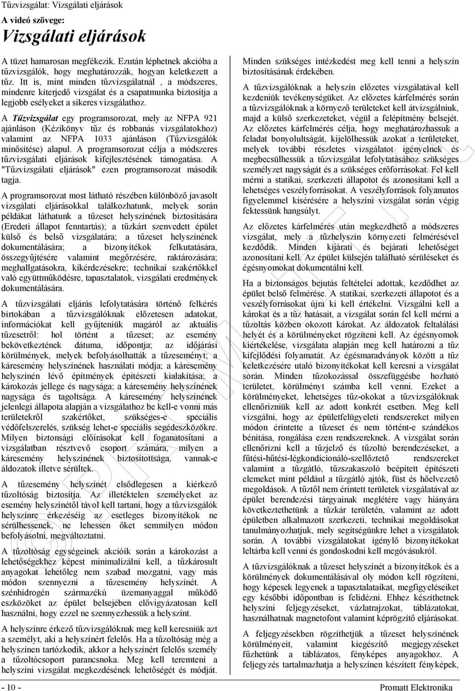 A Tűzvizsgálat egy programsorozat, mely az NFPA 921 ajánláson (Kézikönyv tűz és robbanás vizsgálatokhoz) valamint az NFPA 1033 ajánláson (Tűzvizsgálók minősítése) alapul.