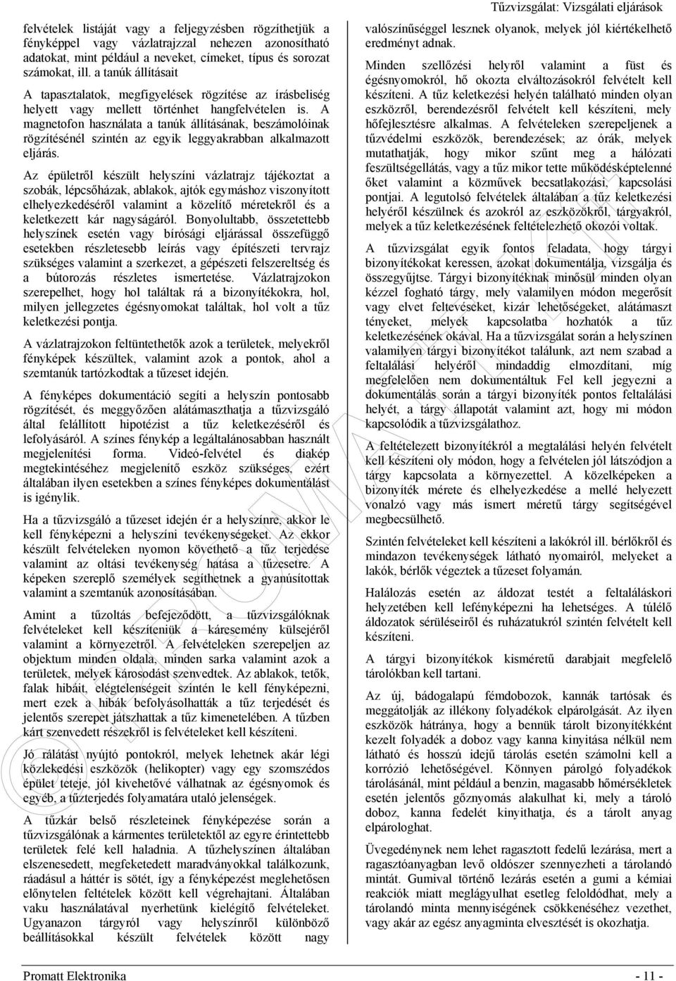 A magnetofon használata a tanúk állításának, beszámolóinak rögzítésénél szintén az egyik leggyakrabban alkalmazott eljárás.