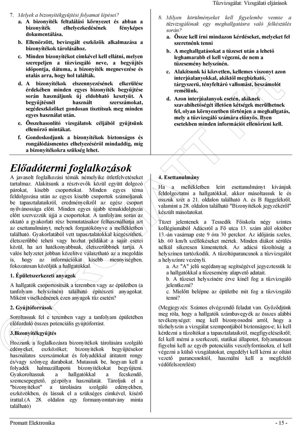 tuma, a bizonyíték megnevezése és utalás arra, hogy hol találták. d. A bizonyítékok elszennyezésének elkerülése érdekében minden egyes bizonyíték begyűjtése során használjunk új eldobható kesztyűt.