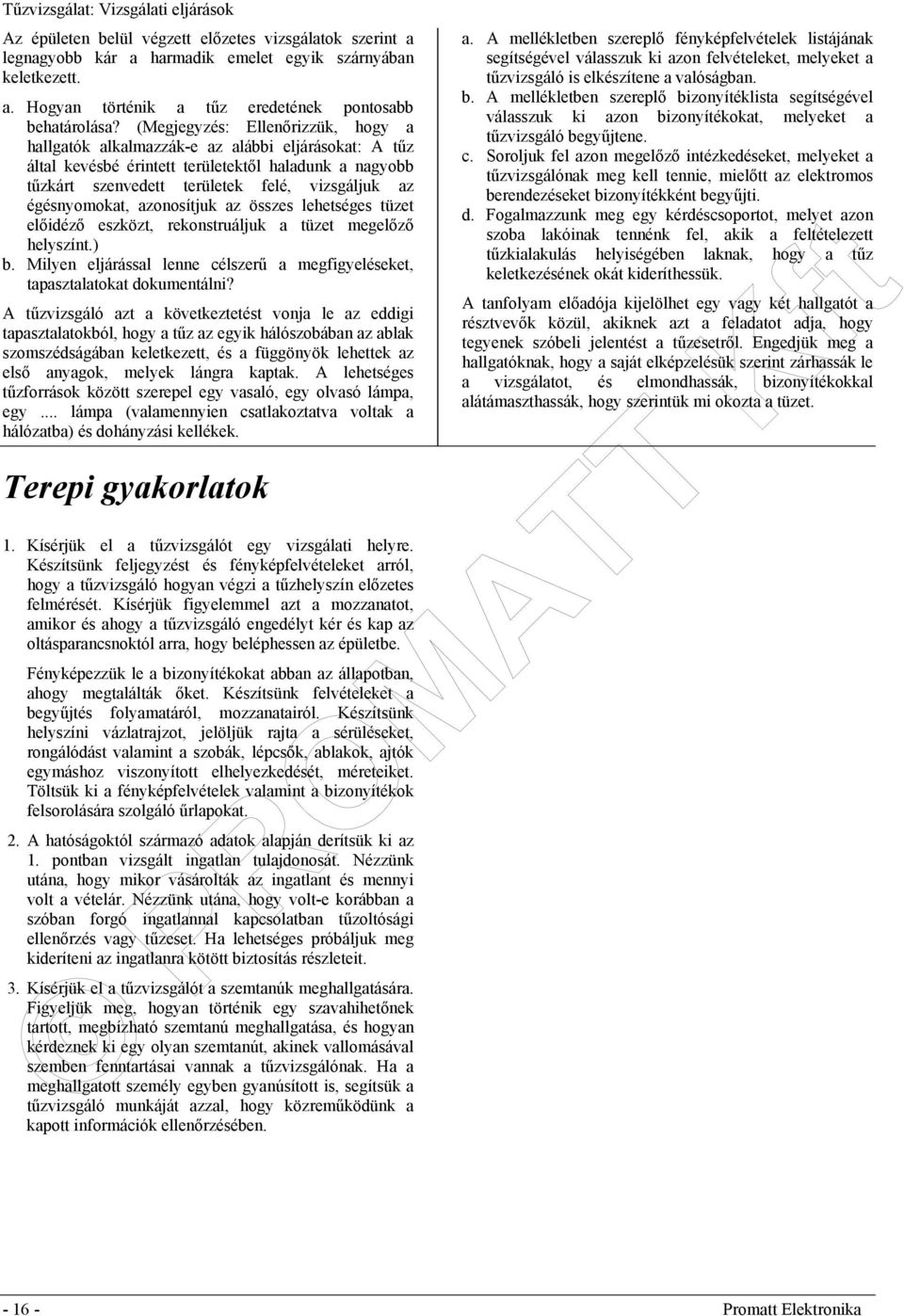 égésnyomokat, azonosítjuk az összes lehetséges tüzet előidéző eszközt, rekonstruáljuk a tüzet megelőző helyszínt.) b. Milyen eljárással lenne célszerű a megfigyeléseket, tapasztalatokat dokumentálni?