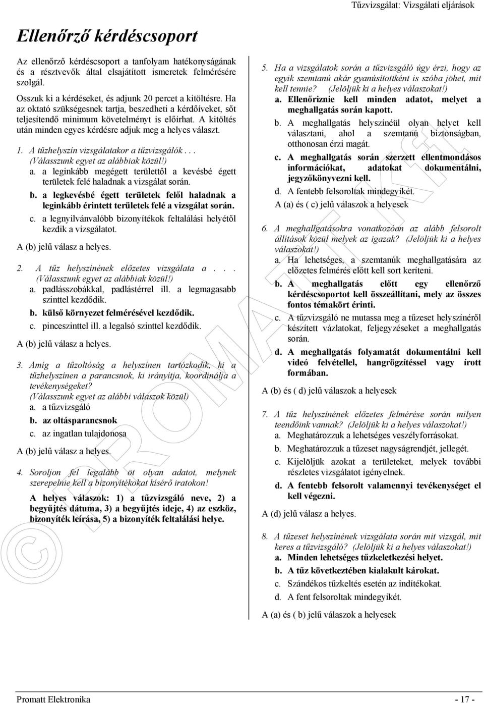 A kitöltés után minden egyes kérdésre adjuk meg a helyes választ. 1. A tűzhelyszín vizsgálatakor a tűzvizsgálók... (Válasszunk egyet az alábbiak közül!) a.