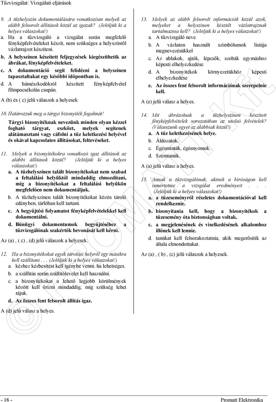 A helyszínen készített feljegyzések kiegészíthetik az ábrákat, fényképfelvételeket. c. A dokumentáció segít felidézni a helyszínen tapasztaltakat egy későbbi időpontban is. d. A bámészkodókról készített fényképfelvétel filmpocsékolás csupán.